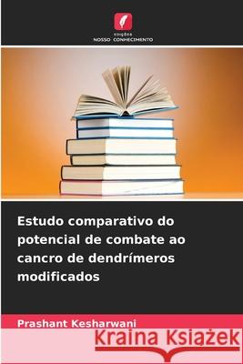 Estudo comparativo do potencial de combate ao cancro de dendr?meros modificados Prashant Kesharwani 9786209123481