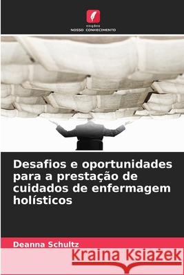 Desafios e oportunidades para a prestação de cuidados de enfermagem holísticos Schultz, Deanna 9786209123511