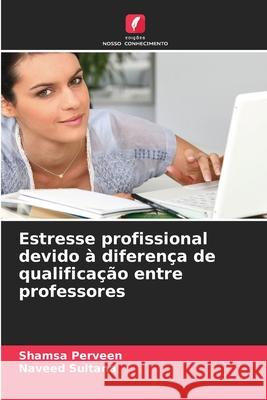 Estresse profissional devido à diferença de qualificação entre professores Perveen, Shamsa, Sultana, Naveed 9786209123559