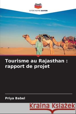 Tourisme au Rajasthan : rapport de projet Babel, Priya 9786209123580 Editions Notre Savoir