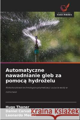 Automatyczne nawadnianie gleb za pomoca hydrozelu Thaner, Hugo, Carvalho, Daniel, Medici, Leonardo 9786209123733