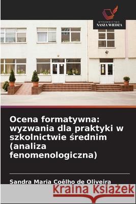 Ocena formatywna: wyzwania dla praktyki w szkolnictwie srednim (analiza fenomenologiczna) Coêlho de Oliveira, Sandra Maria 9786209123948