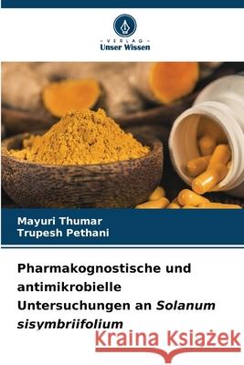 Pharmakognostische und antimikrobielle Untersuchungen an Solanum sisymbriifolium Thumar, Mayuri, Pethani, Trupesh 9786209123986