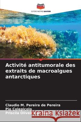 Activité antitumorale des extraits de macroalgues antarctiques Pereira de Pereira, Claudio M., Colepicolo, Pio, Oliveira de Souza, Priscila 9786209124389