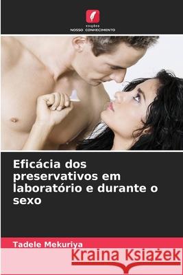 Eficácia dos preservativos em laboratório e durante o sexo Mekuriya, Tadele 9786209124464