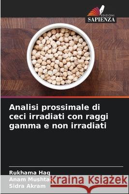 Analisi prossimale di ceci irradiati con raggi gamma e non irradiati Haq, Rukhama, Mushtaq, Anam, Akram, Sidra 9786209124532
