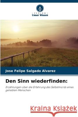 Den Sinn wiederfinden: Salgado Alvarez, Jose Felipe 9786209124570 Verlag Unser Wissen