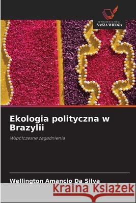 Ekologia polityczna w Brazylii Da Silva, Wellington Amancio 9786209124617