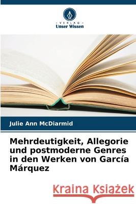 Mehrdeutigkeit, Allegorie und postmoderne Genres in den Werken von García Márquez McDiarmid, Julie Ann 9786209125010