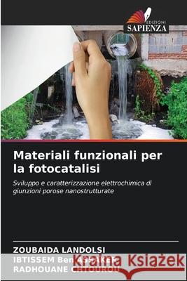 Materiali funzionali per la fotocatalisi LANDOLSI, ZOUBAIDA, Ben ASSAKER, IBTISSEM, CHTOUROU, RADHOUANE 9786209125461 Edizioni Sapienza