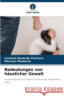 Bedeutungen von häuslicher Gewalt Rezende Pacheco, Leonora, Medeiros, Marcelo 9786209125683