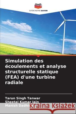 Simulation des écoulements et analyse structurelle statique (FEA) d'une turbine radiale Tanwar, Tarun Singh, Jain, Sheetal Kumar, Dadhich, Manish 9786209125751