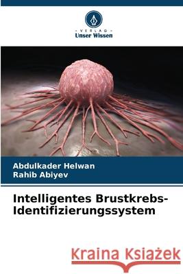 Intelligentes Brustkrebs-Identifizierungssystem Helwan, Abdulkader, Abiyev, Rahib 9786209126277 Verlag Unser Wissen