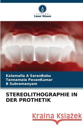 STEREOLITHOGRAPHIE IN DER PROTHETIK SaranBabu, Kalamalla A, PavanKumar, Tannamala, Subramanyam, B 9786209126284
