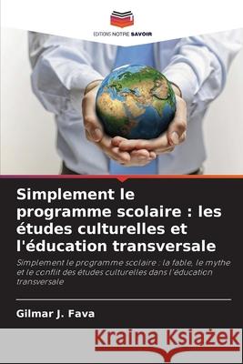 Simplement le programme scolaire : les études culturelles et l'éducation transversale Fava, Gilmar J. 9786209126420 Editions Notre Savoir
