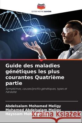Guide des maladies génétiques les plus courantes Quatrième partie Meligy, Abdelsalam Mohamed, Abdelsalam Meligy, Mohamed, Ali, Hayssam Mohamed 9786209126826