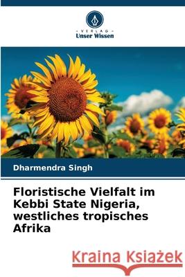 Floristische Vielfalt im Kebbi State Nigeria, westliches tropisches Afrika Singh, Dharmendra 9786209127083