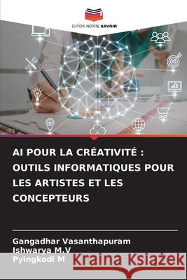 AI POUR LA CRÉATIVITÉ : OUTILS INFORMATIQUES POUR LES ARTISTES ET LES CONCEPTEURS Vasanthapuram, Gangadhar, M.V, Ishwarya, M, Pyingkodi 9786209127243