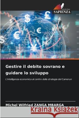Gestire il debito sovrano e guidare lo sviluppo ZANGA MBARGA, Michel Wilfried 9786209127519 Edizioni Sapienza