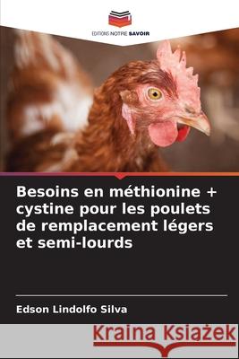 Besoins en méthionine + cystine pour les poulets de remplacement légers et semi-lourds Silva, Edson Lindolfo 9786209127663