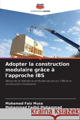 Adopter la construction modulaire grâce à l'approche IBS Musa, Muhamad Faiz, Mohammad, Mohammad Fadhil 9786209127755