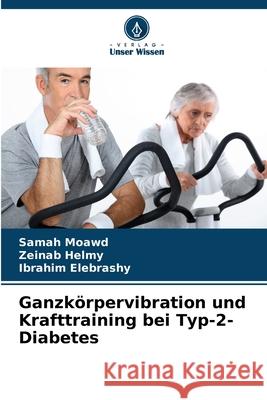 Ganzkörpervibration und Krafttraining bei Typ-2-Diabetes Moawd, Samah, Helmy, Zeinab, Elebrashy, Ibrahim 9786209127885