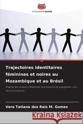 Trajectoires identitaires féminines et noires au Mozambique et au Brésil dos Reis M. Gomes, Vera Tatiana 9786209128158
