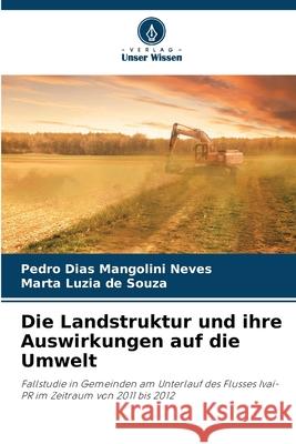 Die Landstruktur und ihre Auswirkungen auf die Umwelt Neves, Pedro Dias Mangolini, Souza, Marta Luzia de 9786209128202