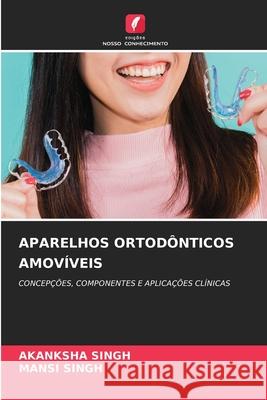 APARELHOS ORTODÔNTICOS AMOVÍVEIS Singh, Akanksha, Singh, Mansi 9786209128363