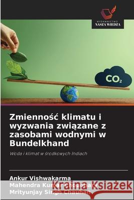 Zmiennosc klimatu i wyzwania zwiazane z zasobami wodnymi w Bundelkhand Vishwakarma, Ankur, Choudhary, Mahendra Kumar, Chauhan, Mrityunjay Singh 9786209128783