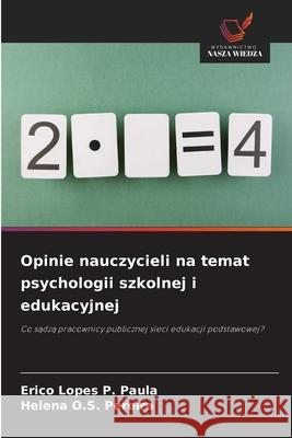 Opinie nauczycieli na temat psychologii szkolnej i edukacyjnej Paula, Erico Lopes P., Pereira, Helena O.S. 9786209129261