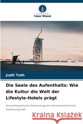Die Seele des Aufenthalts: Wie die Kultur die Welt der Lifestyle-Hotels prägt Toth, Judit 9786209129599
