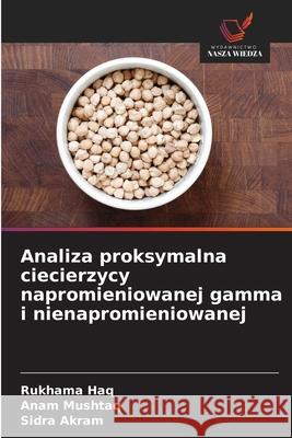 Analiza proksymalna ciecierzycy napromieniowanej gamma i nienapromieniowanej Haq, Rukhama, Mushtaq, Anam, Akram, Sidra 9786209129650