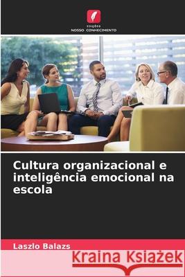 Cultura organizacional e inteligência emocional na escola Balazs, Laszlo 9786209129681