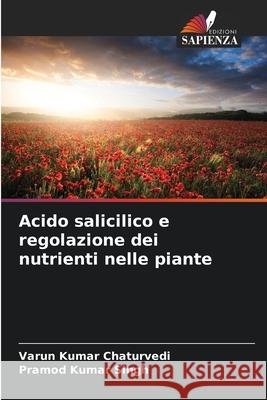 Acido salicilico e regolazione dei nutrienti nelle piante Chaturvedi, Varun Kumar, Singh, Pramod Kumar 9786209130359