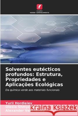 Solventes eutécticos profundos: Estrutura, Propriedades e Aplicações Ecológicas Hordieiev, Yurii, Shmychkova, Olesia, Velichenko, Alexander 9786209130533