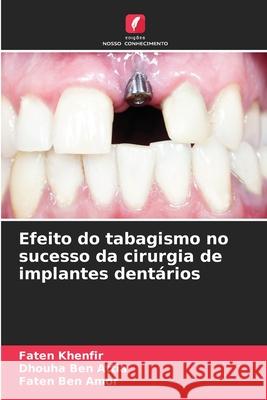 Efeito do tabagismo no sucesso da cirurgia de implantes dentários Khenfir, Faten, Ben Attia, Dhouha, Ben Amor, Faten 9786209130885 Edições Nosso Conhecimento