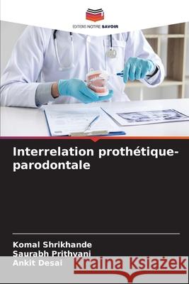 Interrelation prothétique-parodontale Shrikhande, Komal, Prithyani, Saurabh, Desai, Ankit 9786209130892