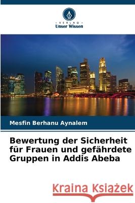 Bewertung der Sicherheit für Frauen und gefährdete Gruppen in Addis Abeba Aynalem, Mesfin Berhanu 9786209130922 Verlag Unser Wissen