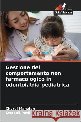 Gestione del comportamento non farmacologico in odontoiatria pediatrica Mahajan, Charul, Patil, Swapnil 9786209131004