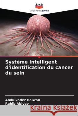 Système intelligent d'identification du cancer du sein Helwan, Abdulkader, Abiyev, Rahib 9786209131394 Editions Notre Savoir