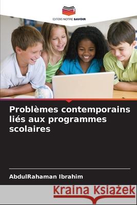 Problèmes contemporains liés aux programmes scolaires Ibrahim, AbdulRahaman 9786209131547 Editions Notre Savoir