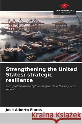 Strengthening the United States: strategic resilience Flores, José Alberto 9786209131752