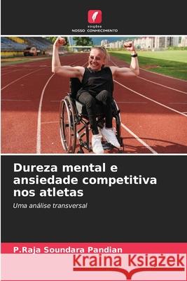 Dureza mental e ansiedade competitiva nos atletas Pandian, P.Raja Soundara 9786209131837