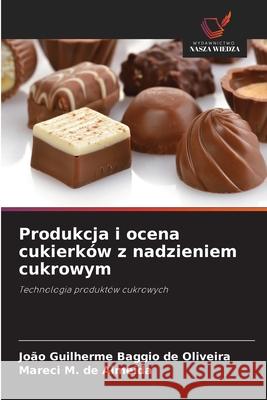Produkcja i ocena cukierków z nadzieniem cukrowym Baggio de Oliveira, João Guilherme, M. de Almeida, Mareci 9786209132315