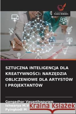 SZTUCZNA INTELIGENCJA DLA KREATYWNOSCI: NARZ DZIA OBLICZENIOWE DLA ARTYSTÓW I PROJEKTANTÓW Vasanthapuram, Gangadhar, M.V, Ishwarya, M, Pyingkodi 9786209132360