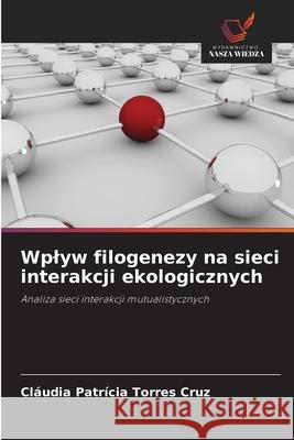 Wplyw filogenezy na sieci interakcji ekologicznych Torres Cruz, Cláudia Patrícia 9786209132421