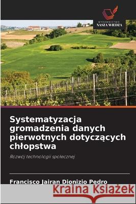 Systematyzacja gromadzenia danych pierwotnych dotyczacych chlopstwa Dionizio Pedro, Francisco Jairan 9786209132445