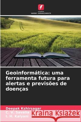 Geoinformática: uma ferramenta futura para alertas e previsões de doenças Kshirsagar, Deepak, Savalia, C. V., Kalyani, I. H. 9786209132889