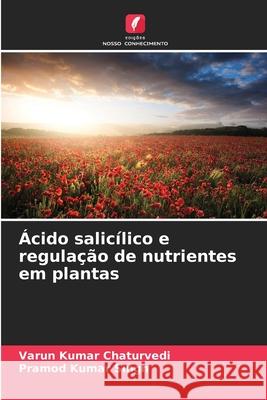 Ácido salicílico e regulação de nutrientes em plantas Chaturvedi, Varun Kumar, Singh, Pramod Kumar 9786209132919